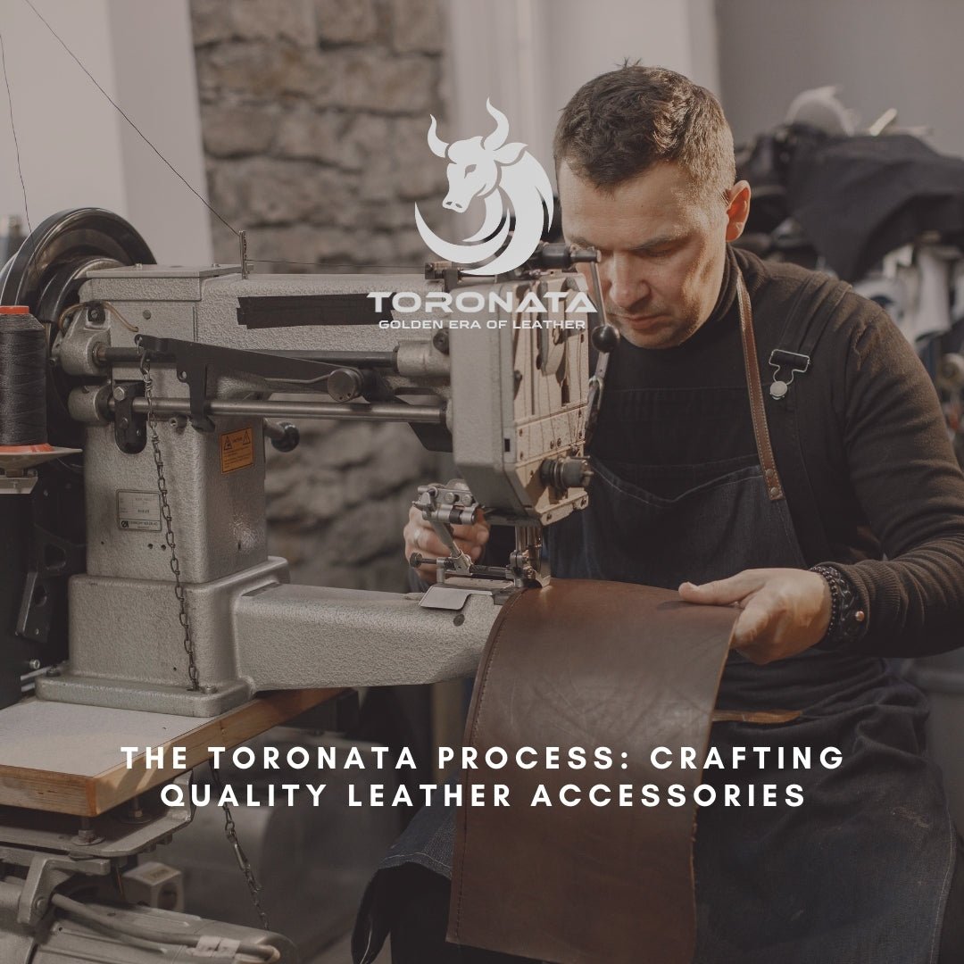 The TORONATA Process: Crafting Quality Leather Accessories - TORONATA